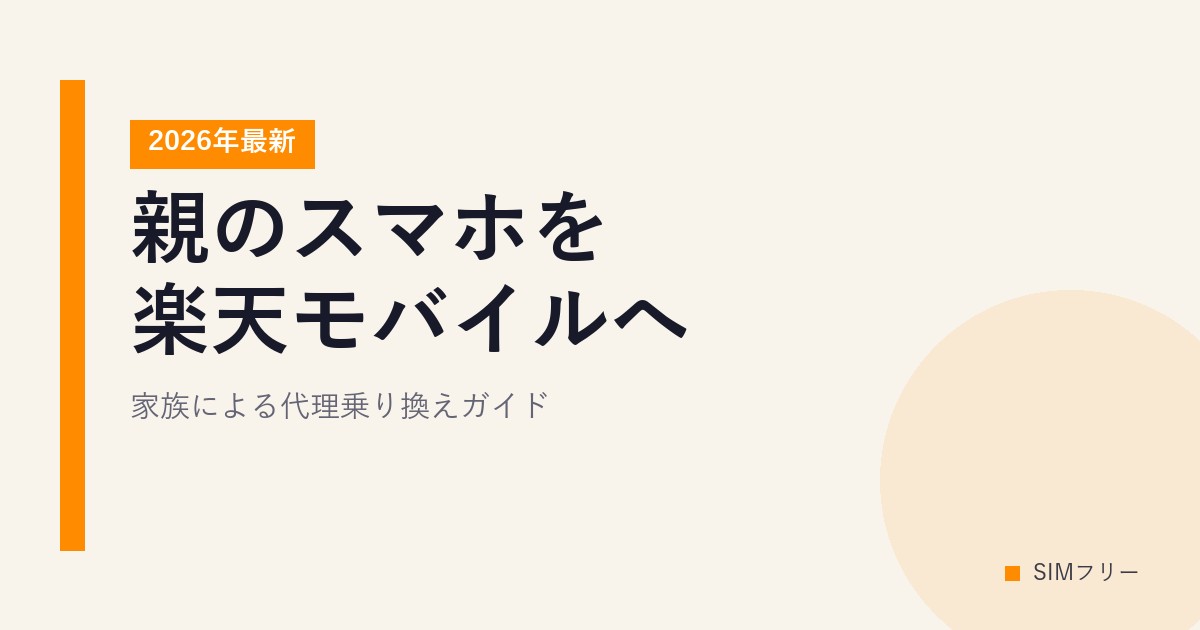 親のスマホを楽天モバイルへ｜家族による代理乗り換えガイド【2026年最新】