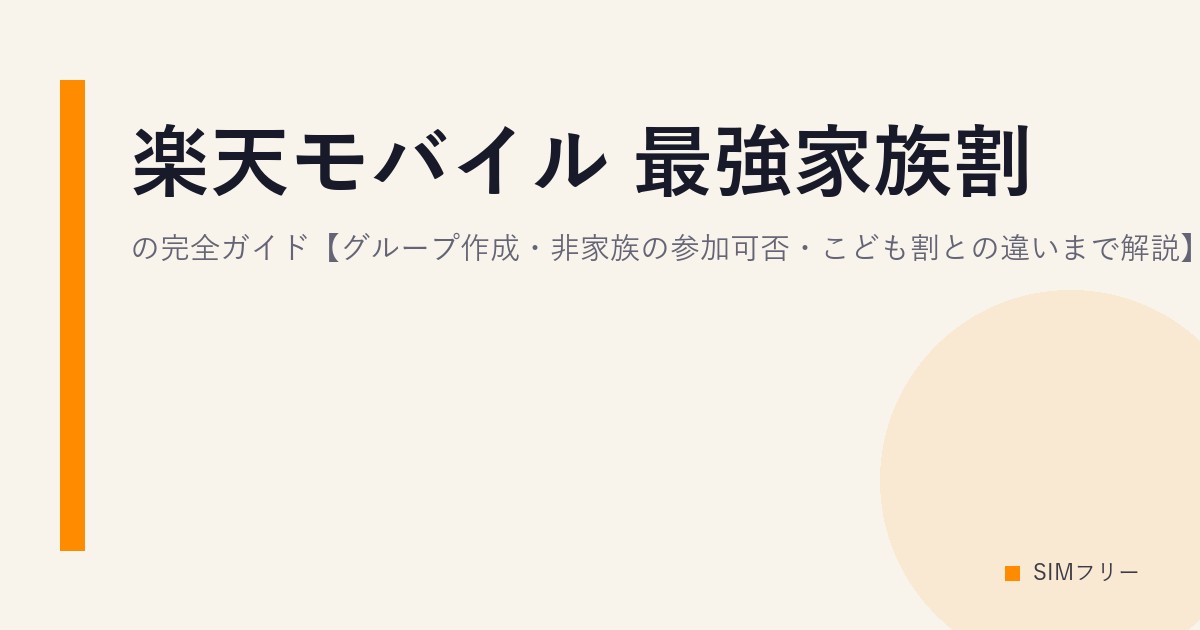 楽天モバイル 最強家族割の完全ガイド【グループ作成・非家族の参加可否・こども割との違いまで解説】