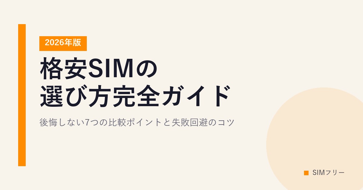 格安SIMの選び方完全ガイド【2026年版】後悔しない7つの比較ポイントと失敗回避のコツ